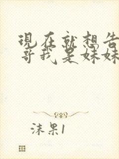 现在就想告诉哥哥我是妹妹