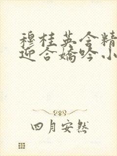 穆桂英含精肉臀迎合娇吟小说