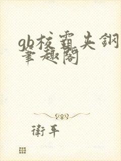 gb校霸夹钢笔笔趣阁