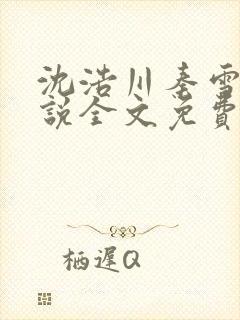 沈浩川秦雪菲小说全文免费笔趣阁