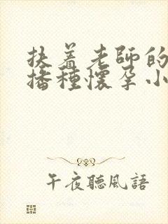 扶着老师的肥臀播种怀孕小说