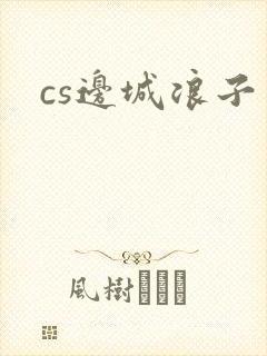 cs边城浪子