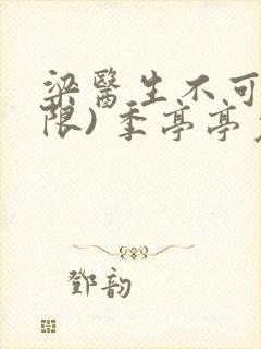 梁医生不可以(限) 季亭亭免费阅读