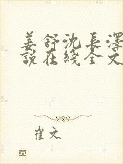 姜舒沈长泽的小说在线全文免费阅读笔趣阁