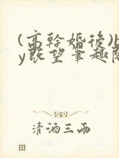 (高干婚后)by既望笔趣阁