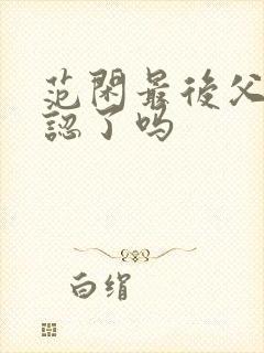 范闲最后父子相认了吗