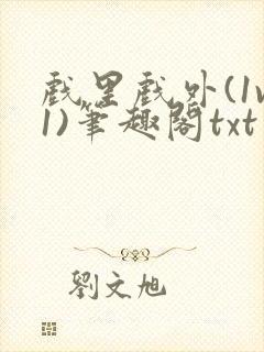 戏里戏外(1v1)笔趣阁txt