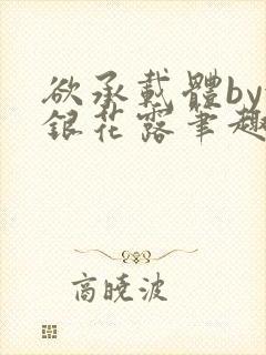 欲承载体by金银花露笔趣阁