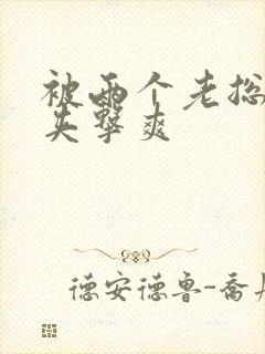 被两个老总前后夹击爽