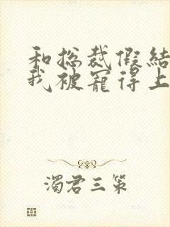 和总裁假结婚后我被宠得上头