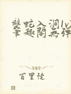 双蛇入洞1v2笔趣阁无弹窗