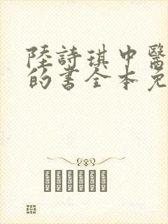 陆诗琪中医陈叔的书全本免费阅读