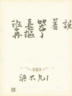 班长哭着说不能再抠了