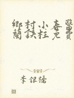 乡村小春医王淑兰铁柱免费阅读全文