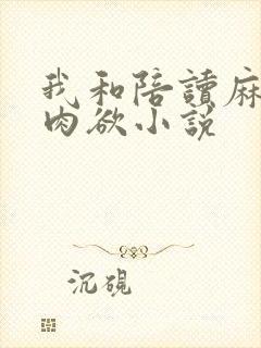 我和陪读麻麻的肉欲小说