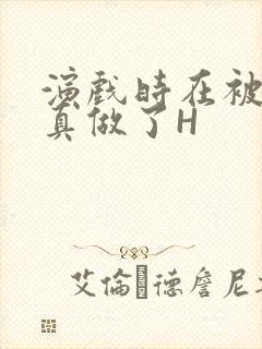 演戏时在被子里真做了H