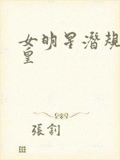 女明星潜规则之皇