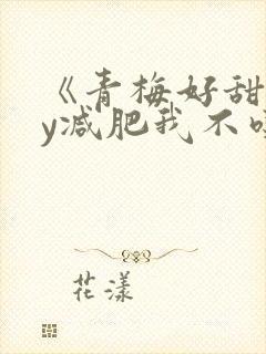 《青梅好甜》by减肥我不吃