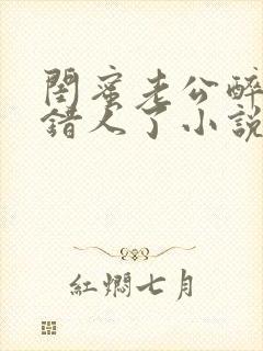 闺蜜老公醉酒认错人了小说全文阅读