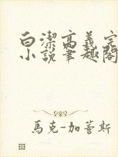 白洁高义完整版小说笔趣阁在线阅读