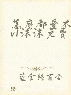 怎么都爱不够1v1沫沫免费阅读