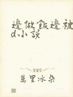 边做饭边被躁bd小说