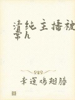 清纯主播被脔日常h