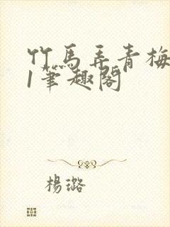 竹马弄青梅1v1笔趣阁