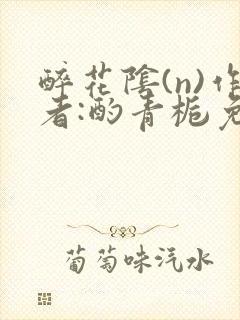 醉花阴(n)作者:酌青栀免费阅读