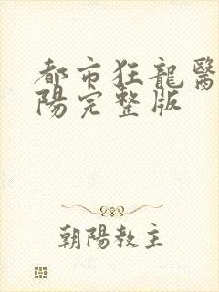 都市狂龙医仙林阳完整版