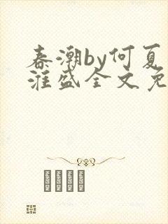 春潮by何夏江淮盛全文免费阅读笔趣阁