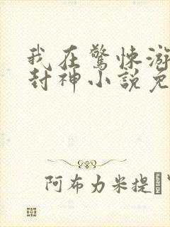 我在惊悚游戏里封神小说免费阅读