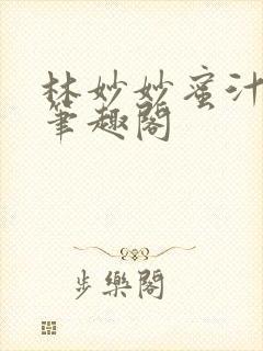 林妙妙蜜汁樱桃笔趣阁