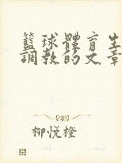 篮球体育生激荡调教的文章