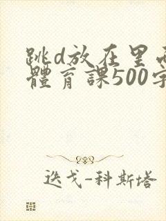跳d放在里面上体育课500字