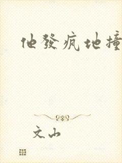 他发疯地撞着他