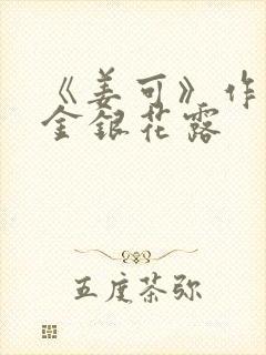 《姜可》作者:金银花露