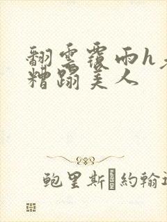 翻云覆雨h老头糟蹋美人