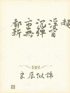 都市沉浮超前最新无弹窗