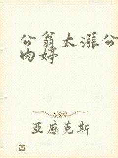 公翁太涨公欲息肉婷