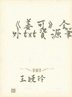 《姜可》全文番外txt资源笔趣阁