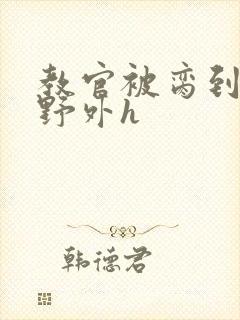 教官被脔到高潮野外h