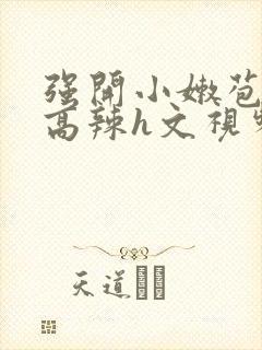 强开小嫩苞h文高辣h文视频