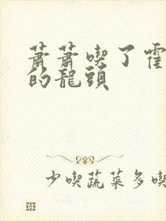 萧萧吃了霍雨浩的龙头