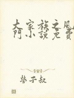 大家族之风流豪门小说免费阅读