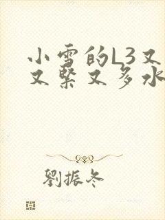 小雪的L3又嫩又紧又多水图