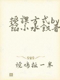 授课方式by肉馅小水饺晋骨