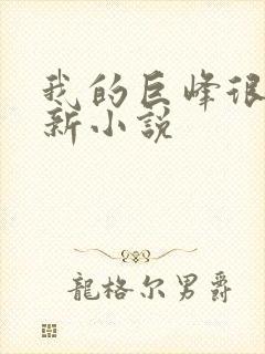 我的巨峰很软最新小说