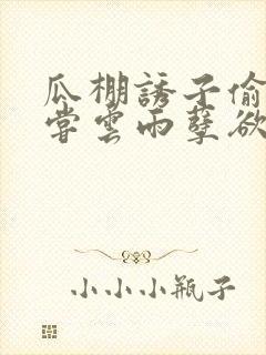 瓜棚诱子偷伦初尝云雨孽欲情缘