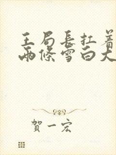 王局长扛着白洁两条雪白大腿视频